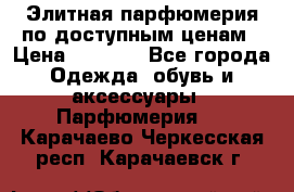 Элитная парфюмерия по доступным ценам › Цена ­ 1 500 - Все города Одежда, обувь и аксессуары » Парфюмерия   . Карачаево-Черкесская респ.,Карачаевск г.